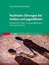 Psychische Störungen bei Kindern und Jugendlichen: Lehrbuch der Kinder- und Jugendpsychiatrie und -Psychotherapie Psychische Störungen bei Kindern und Jugendlichen: Lehrbuch der Kinder- und Jugendpsychiatrie und -Psychotherapie