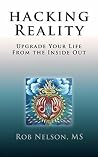 Hacking Reality: Upgrade Your Life From the Inside Out Hacking Reality: Upgrade Your Life From the Inside Out