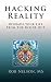 Hacking Reality: Upgrade Your Life From the Inside Out