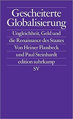 Gescheiterte Globalisierung. Ungleichheit, Geld und Renaissance des Staates