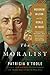 The Moralist: Woodrow Wilson and the World He Made