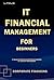 IT Financial Management For Beginners: Corporate Financing, IT Value Realization, Budgeting & Planning, ITIL Capacity Management