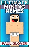 Ultimate Mining Memes: Unofficial Minecraft Memes, Jokes And Cartoons