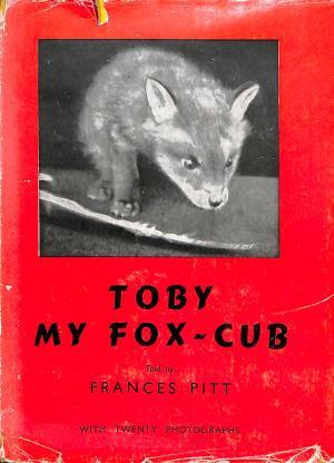 Toby, My Fox-Cub: Being the story of Toby, the Pet Vixen, Her Upbringing, Pranks and Adventures