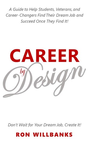 Career by Design: A Guide to Help Students, Veterans, & Career-Changers Find Their Dream Job and Succeed Once They Find It!
