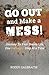 Go Out And Make A Mess by Roddy Galbraith