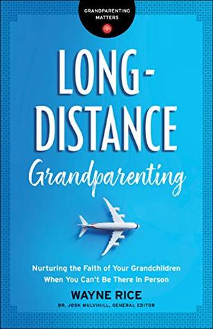 Long-Distance Grandparenting (Grandparenting Matters): Nurturing the Faith of Your Grandchildren When You Can't Be There in Person