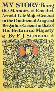 My Story: Being the Memoirs of Benedict Arnold: Late Major-General in the Continental Army and Brigadier-General in That of His Britannic Majesty