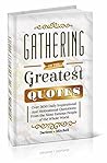 GATHERING of the GREATEST QUOTES: Over 3650 Daily Inspirational and Motivational Quotations From the Most Famous People of the Whole World GATHERING of the GREATEST QUOTES: Over 3650 Daily Inspirational and Motivational Quotations From the Most Famous People of the Whole World