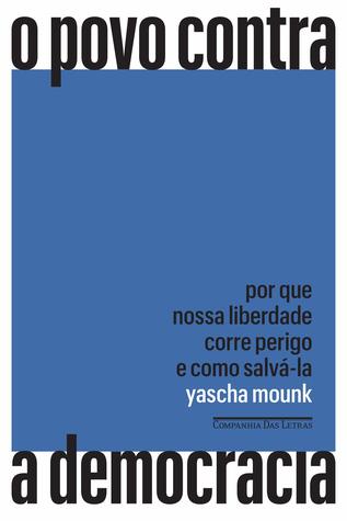 O Povo Contra a Democracia: Por Que Nossa Liberdade Corre Perigo e Como Salvá-la