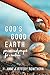 God's Good Earth: Praise an...