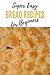 Super Easy Bread Recipes for Beginners