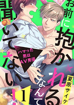 お前に抱かれるなんて聞いてない！～ハマった男はAV男優１(お前に抱かれるなんて聞いてない！～ハマった男はAV男優, #1)