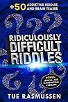 Ridiculously Difficult Riddles: +50 Addictive Riddles and Brain Teaser, Bonus: Logical and Mathematical Problems