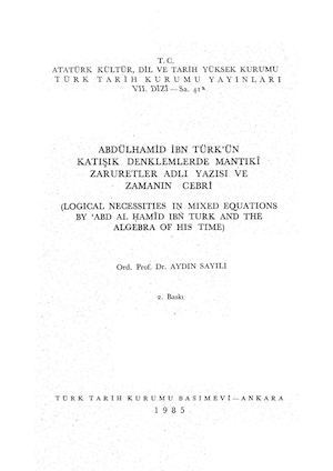 Abdülhamid İbn Türk'ün Katışık Denklemlerde Mantıki Zaruretler Adlı Yazısı ve Zamanın Cebri Logical Necessities in Mixed Equations By Abd Al Hamid Ibn Turk and the Algebra of his Time (Unknown Binding)