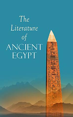 The Literature of Ancient Egypt: Including Original Sources: The Book of the Dead, Papyrus of Ani, Hymn to the Nile, Great Hymn to Aten and Hymn to Osiris-Sokar (Kindle Edition)