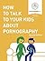 How to Talk to Your Kids About Pornography by Dina Alexander
