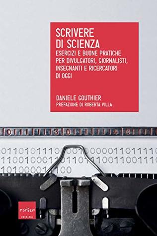 Scrivere di scienza: Esercizi e buone pratiche per divulgatori, giornalisti, insegnanti e ricercatori di oggi (Italian Edition)