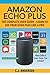 Amazon Echo Plus - The Complete User Guide: Alexa Skills & Smart Home Tips Included (Alexa & Amazon Echo Plus Setup)