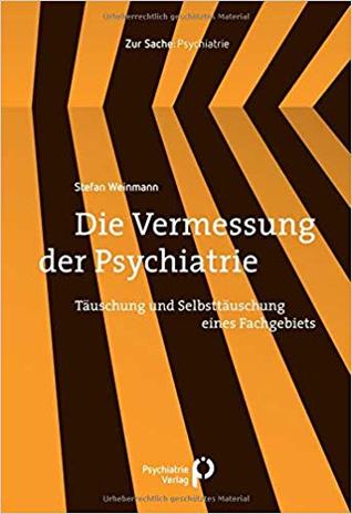 Die Vermessung der Psychiatrie. Täuschung und Selbsttäuschung eines Fachgebiets (Paperback)