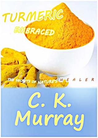 Turmeric Embraced - The Secrets of Nature's Healer (Kindle Edition)