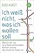 Ich weiß nicht, was ich wollen soll: Warum wir uns so schwer entscheiden können und wo das Glück zu finden ist