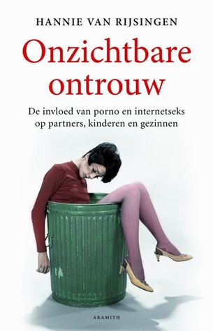 Onzichtbare ontrouw. De invloed van porno en internetseks op partners, kinderen en gezinnen