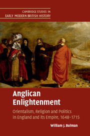 Anglican Enlightenment: Orientalism, Religion and Politics in England and its Empire, 1648 - 1715