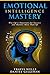 Emotional Intelligence Mastery: Why EQ is Important for Success and Matters More Than IQ