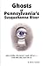 Ghosts of Pennsylvania's Su...