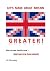 Let's Make Great Britain Greater! by J.K. Monday