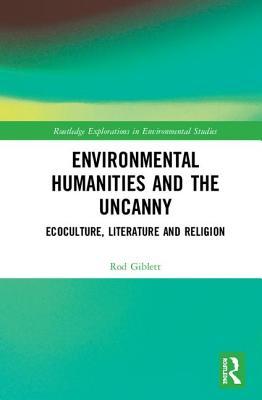 Environmental Humanities and the Uncanny: Ecoculture, Literature and Religion (Routledge Explorations in Environmental Studies)