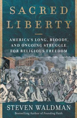 Sacred Liberty: America's Long, Bloody, and Ongoing Struggle for Religious Freedom (Hardcover)