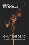 Only the Dead by Malcolm Hollingdrake