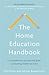 The Home Education Handbook: A comprehensive and practical guide to educating children at home
