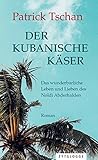Der kubanische Käser: Das wunderbarliche Leben und Lieben des Noldi Abderhalden