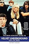The Dead Straight Guide to Velvet Underground and Lou Reed The Dead Straight Guide to Velvet Underground and Lou Reed