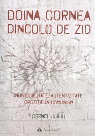 Doina Cornea - Dincolo de zid. Individualitate, autenticitate, opozitie in comunism