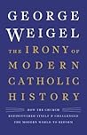 The Irony of Modern Catholic History by George Weigel