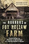The Horrors of Fox Hollow Farm: Unraveling the History &amp; Hauntings of a Serial Killer&#x27;s Home 