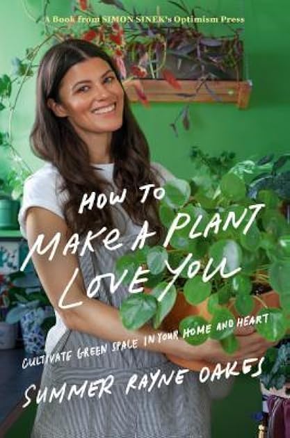 How to Make a Plant Love You: Cultivate Green Space in Your Home and Heart