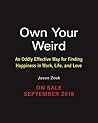 Own Your Weird: An Oddly Effective Way for Finding Happiness in Work, Life, and Love