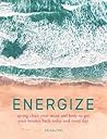 Energize: Spring Clean Your Mind And Body To Get Your Bounce Back Today And Every Day