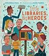 Little Libraries, Big Heroes by Miranda Paul Little Libraries, Big Heroes by Miranda Paul