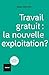 Travail gratuit : la nouvelle exploitation ? (Petite encyclopédie critique) (French Edition)