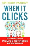 When It Clicks: Field Notes from India's E-Commerce Revolution When It Clicks: Field Notes from India's E-Commerce Revolution