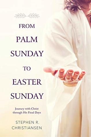 From Palm Sunday to Easter Sunday (Kindle Edition)