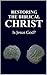 Restoring the Biblical Christ by Jason W Kerrigan