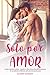 Solo por Amor - Novela romantica erotica by Alison Mingot
