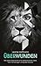 ÜberWunden: Die wahre Geschichte einer zerstörerischen Liebe, tiefer Verletzungen und großer Wunder. (German Edition)